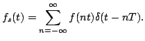 $\displaystyle f_{s}(t)= \sum_{n=-\infty}^{\infty}{f(nt)\delta (t-nT)}.
$