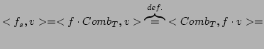 $\displaystyle <f_{s},v>=<f\cdot Comb_{T},v>\overbrace{=}^{def.}<Comb_{T},f\cdot v>=
$