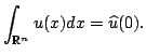 % latex2html id marker 1113
$\displaystyle \int_{\mathbb{R}^{n}}u(x)dx=\widehat{u}(0).$