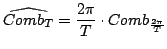 $\displaystyle \widehat{Comb_{T}}=\frac{2\pi}{T}\cdot Comb_{\frac{2\pi}{T}}$