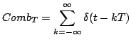 $\displaystyle Comb_{T}=\sum_{k=-\infty}^{\infty}{\delta(t-kT)}$