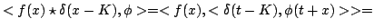 $\displaystyle <f(x)\star \delta (x-K),\phi>=<f(x),<\delta (t-K),\phi(t+x)>>=
$