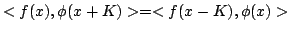 $\displaystyle <f(x),\phi(x+K)>=<f(x-K),\phi(x)>
$