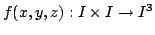 $\displaystyle f(x,y,z):I\times I\rightarrow I^{3} $