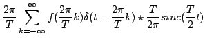 $\displaystyle \frac{2\pi}{T}\sum_{k=-\infty}^{\infty}{f(\frac{2\pi}{T}k)\delta(t-\frac{2\pi}{T}k)}\star
\frac{T}{2\pi}sinc(\frac{T}{2}t)
$