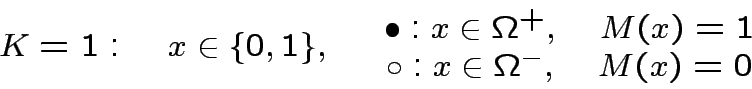 \begin{displaymath}
K=1:\quad x\in\{0,1\},\quad
\begin{array}{c}
\bullet: x\in\...
...uad M(x)=1 \\
\circ: x\in\Omega^{-},\quad M(x)=0
\end{array}\end{displaymath}