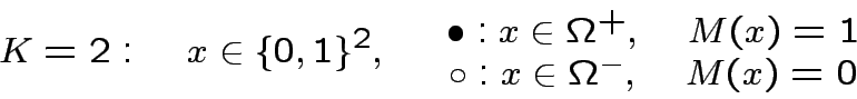 \begin{displaymath}
K=2:\quad x\in\{0,1\}^{2},\quad
\begin{array}{c}
\bullet: x...
...uad M(x)=1 \\
\circ: x\in\Omega^{-},\quad M(x)=0
\end{array}\end{displaymath}