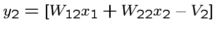 $ y_{2}=\left[W_{12}x_{1}+W_{22}x_{2}-V_{2}\right]$