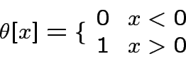 \begin{displaymath}
\theta[x]=\{
\begin{array}{cc}
0 & x<0 \\
1 & x>0
\end{array}\end{displaymath}