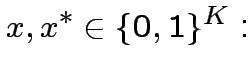 $\displaystyle x,x^{*}\in\{0,1\}^{K}:$