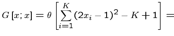 $\displaystyle G\left[x;x\right]=\theta\left[\sum^{K}_{i=1}(2x_{i}-1)^{2}-K+1\right]=$