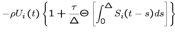 $\displaystyle -\rho U_{i}\left( t\right) \left\{ 1+\frac{\tau }{\Delta }\Theta
\left[ \int ^{\Delta }_{0}S_{i}(t-s)ds\right] \right\} $