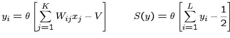 $\displaystyle y_{i}=\theta\left[\sum^{K}_{j=1}W_{ij}x_{j}-V\right] \qquad
S(y)=\theta\left[\sum^{L}_{i=1}y_{i}-\frac{1}{2}\right]
$