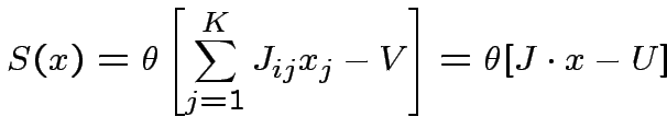 $\displaystyle S(x)=\theta\left[\sum^{K}_{j=1}J_{ij}x_{j}-V\right]=\theta[J\cdot
x-U]
$