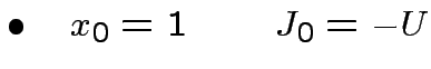 $ \bullet \quad x_{0}=1\qquad J_{0}=-U$