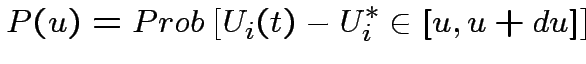 $\displaystyle P(u)=Prob\left[ U_{i}(t)-U^{*}_{i}\in \left[ u,u+du\right]
\right]$