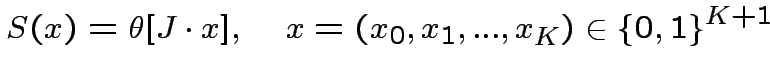 $\displaystyle S(x)=\theta[J\cdot x],\quad
x=(x_{0},x_{1},...,x_{K})\in\{0,1\}^{K+1}
$