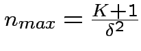 $ n_{max}=\frac{K+1}{\delta^{2}}$