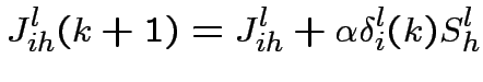 $\displaystyle J^{l}_{ih}(k+1)=J^{l}_{ih}+\alpha\delta^{l}_{i}(k)S^{l}_{h}
$