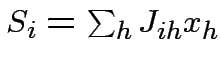 $ S_{i}=\sum_{h}J_{ih}x_{h}$