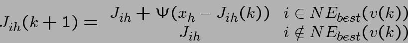 \begin{displaymath}
J_{ih}(k+1)=
\begin{array}{cc}
J_{ih}+\Psi(x_{h}-J_{ih}(k))...
...{best}(v(k)) \\
J_{ih} & i\notin NE_{best}(v(k))
\end{array}\end{displaymath}