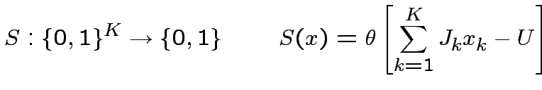 $\displaystyle S:\{0,1\}^{K}\rightarrow\{0,1\}\qquad
S(x)=\theta\left[\sum^{K}_{k=1}J_{k}x_{k}-U\right]$