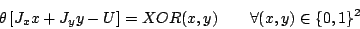 \begin{displaymath}
\theta\left[J_{x}x+J_{y}y-U\right]=XOR(x,y)\qquad\forall(x,y)\in\{0,1\}^{2}
\end{displaymath}