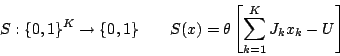 \begin{displaymath}S:\{0,1\}^{K}\rightarrow\{0,1\}\qquad S(x)=\theta\left[\sum^{K}_{k=1}J_{k}x_{k}-U\right]\end{displaymath}