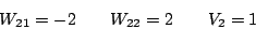 \begin{displaymath}W_{21}=-2 \qquad W_{22}=2 \qquad V_{2}=1\end{displaymath}