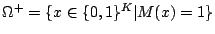 $\Omega^{+}=\{x\in\{0,1\}^{K}\vert M(x)=1\}$