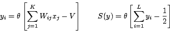 \begin{displaymath}
y_{i}=\theta\left[\sum^{K}_{j=1}W_{ij}x_{j}-V\right] \qquad
S(y)=\theta\left[\sum^{L}_{i=1}y_{i}-\frac{1}{2}\right]
\end{displaymath}