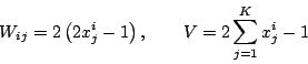 \begin{displaymath}
W_{ij}=2\left(2x^{i}_{j}-1\right),\qquad
V=2\sum^{K}_{j=1}x^{i}_{j}-1
\end{displaymath}