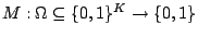 $M:\Omega\subseteq\{0,1\}^{K}\rightarrow\{0,1\}$