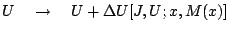 $U\quad\rightarrow\quad U+\Delta U[J,U;x,M(x)]$