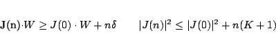 \begin{displaymath}
J(n)\cdot W\geq J(0)\cdot W+n\delta\qquad \vert J(n)\vert^{2}\leq
\vert J(0)\vert^{2}+n(K+1)
\end{displaymath}