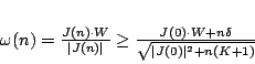 \begin{displaymath}
\omega(n)=\frac{J(n)\cdot W}{\vert J(n)\vert}\geq\frac{J(0)\cdot
W+n\delta}{\sqrt{\vert J(0)\vert^{2}+n(K+1)}}
\end{displaymath}