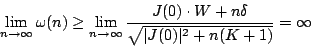 \begin{displaymath}
\lim_{n\rightarrow\infty}\omega(n)\geq\lim_{n\rightarrow\in...
...)\cdot
W+n\delta}{\sqrt{\vert J(0)\vert^{2}+n(K+1)}}=\infty
\end{displaymath}