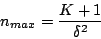 \begin{displaymath}
n_{max}=\frac{K+1}{\delta^{2}}
\end{displaymath}