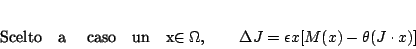 \begin{displaymath}
Scelto\quad a \quad caso\quad un\quad x\in\Omega,\qquad \Delta
J=\epsilon x[M(x)-\theta(J\cdot x)]
\end{displaymath}