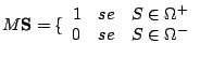 $M\textbf{S}= \{
\begin{array}{c}
1\quad se\quad S\in\Omega^{+} \\
0\quad se\quad S\in\Omega^{-}
\end{array}
$