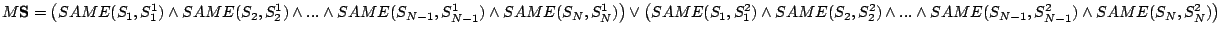 $M\textbf{S}=\left(SAME(S_{1},S^{1}_{1})\wedge
SAME(S_{2},S^{1}_{2})\wedge...\w...
...})\wedge...\wedge
SAME(S_{N-1},S^{2}_{N-1})\wedge SAME(S_{N},S^{2}_{N})\right)$